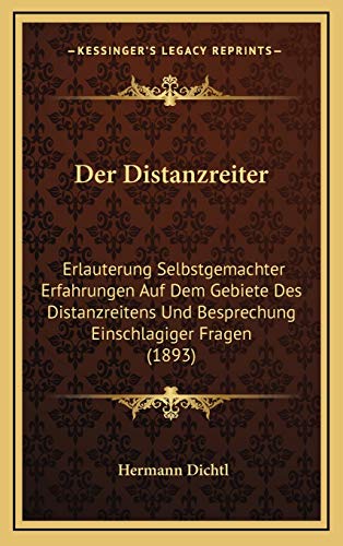 Der Distanzreiter: Erlauterung Selbstgemachter Erfahrungen Auf Dem Gebiete Des Distanzreitens Und Besprechung Einschlagiger Fragen (1893) (German Edition)