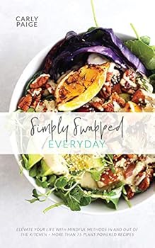 Paperback Simply Swapped Everyday Cookbook: 75 Easy & Delicious Plant-Powered Recipes, Plus Simple Tips to Elevate Your Life Book