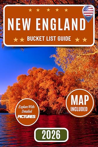 NEW ENGLAND BUCKET LIST GUIDE: Explore The Six States Like Never Before: Discover 100 Iconic and Off-the-Beaten-Path Attractions – Regional Highlights, Expert Travel Tips, Interactive Map Included