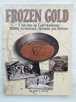 Paperback Frozen Gold: A Treatise on Early Klondike Mining Technology, Methods and History Book