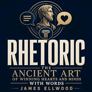 Rhetoric: The Ancient Art of Winning Hearts and Minds With Words cover art