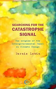 Searching for the Catastrophe Signal: The Origins of the Intergovernmental Panel on Climate Change by [Bernie Lewin]