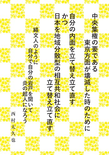 中央集権の要である東京方面が壊滅した時のために　自分の内面を立て替え立て直す　かつ　日本を地域分散型の相互共和社会に立て替え立て直す　縄文人のように自分で自分の岩戸を開いて炎の超人になろう