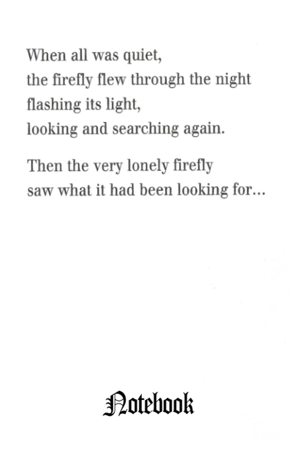 Notebook - When all was quiet, the firely flew through the night flashing its light: Journal_6in x 9in x 114 Pages White Paper Blank Journal with Black Cover Perfect Size