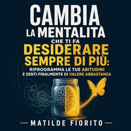 Couverture de Cambia la mentalit&agrave; che ti fa desiderare sempre di pi&ugrave;: Riprogramma le tue abitudini e senti fina