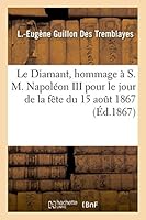 Le Diamant, Hommage À S. M. Napoléon III Pour Le Jour de la Fête Du 15 Août 1867 2013530684 Book Cover
