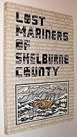 Lost Mariners of Shelburne County : As Inscribed on the Fishermen's Memorial Unveiled 1990 Shelburne, Nova Scotia 0969191359 Book Cover