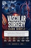 Vascular Surgery Made Simple: A Step-by-Step Guide for Beginners and Dummie-Level Medical Students to...