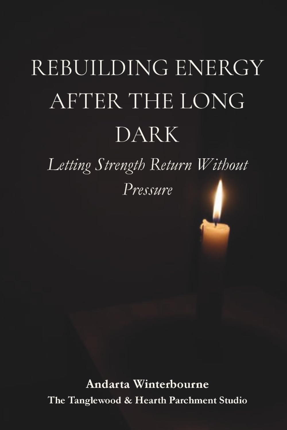 Rebuilding Energy After the Long Dark: Letting Strength Return Without Pressure (The Return to Inner Stability Series: Gentle Guidance for Nervous System Steadiness and Ease)