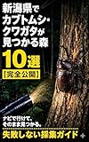 新潟県でカブトムシ・クワガタが見つかる森10選【完全公開】: ナビで行けて、そのまま見つかる。失敗しない採集ガイド カブトムシ・クワガタが見つかる森シリーズ