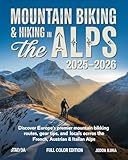 MOUNTAIN BIKING & HIKING IN THE ALPS 2025–2026: Discover Europe’s Premier...