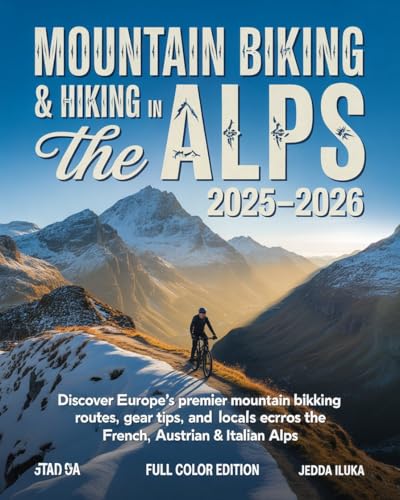 MOUNTAIN BIKING & HIKING IN THE ALPS 2025–2026: Discover Europe’s Premier Mountain Biking Routes, Gear Tips, and Local Secrets Across the French, Swiss, Austrian & Italian Alps