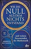 Wie die Null aus dem Nichts entstand: und weitere Sternstunden der Mathematik