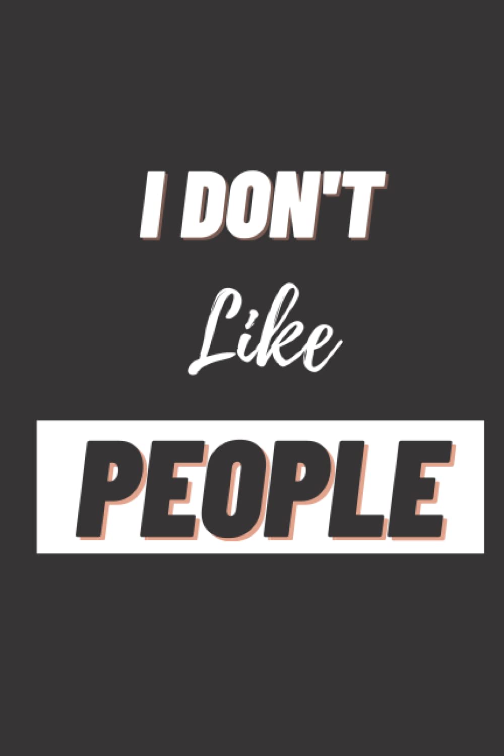 I Don't Like People: A funny journal notebook