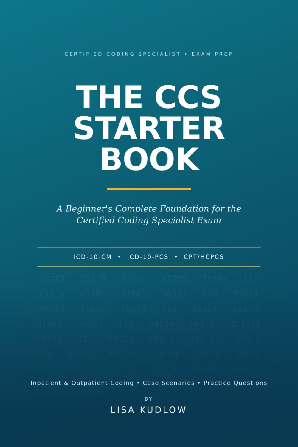 The CCS Starter Book: A Beginner's Study Guide to Inpatient & Outpatient Coding, ICD-10-PCS, and the Certified Coding Specialist Exam