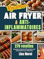 Recettes Air fryer et anti-inflammatoires: Le guide complet en français de l’alimentation anti-inflammatoire avec 270 recettes Air Fryer pour débutants (French Edition) B0F5MLPWFB Book Cover