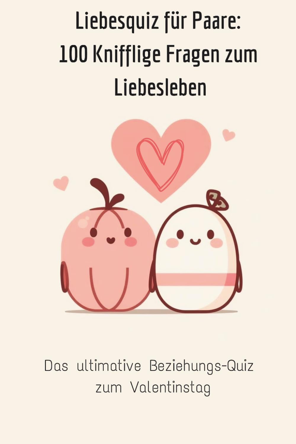 Liebesquiz für Paare: 100 knifflige Fragen zum Liebesleben: Das ultimative Beziehungs-Quiz für Valentinstag 2026