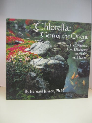 Chlorella: Gem of the Orient, The Dynamic Food Discovery for Health and Healing
