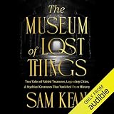 The Museum of Lost Things: True Tales of Fabled Treasures, Legendary Cities, and Mythical Creatures That Vanished from History