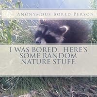 I Was Bored. Here's Some Random Nature Stuff. 1533297495 Book Cover