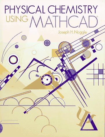 Joseph Noggle Physical chemistry using MathCAD by Noggle, Joseph H, Noggle, Joseph H ...