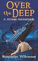 Over the Deep: A Titanic Adventure 1502928671 Book Cover