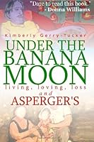 Under the banana moon: A True Story of Living, Loss, and Asperger's 1469985144 Book Cover