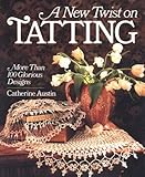 A New Twist On Tatting: More Than 100 Glorious Designs