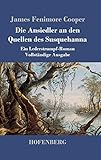  Die Ansiedler an den Quellen des Susquehanna: Ein Lederstrumpf-Roman Vollständige Ausgabe