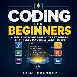 Coding for Beginners: A Simple Introduction to the Language That Tells Machines What to Do cover art