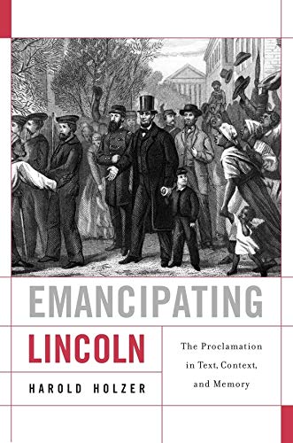 Emancipating Lincoln: The Proclamation in Text, Context, and Memory (The Nathan I. Huggins Lectures)
