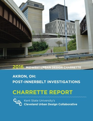 Akron, OH: Post-Innerbelt Investigations: 2016 Midwest Urban Design Charrette