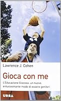 Gioca con me. L'educazione giocosa: un nuovo, entusiasmante modo di essere genitori 8850331398 Book Cover