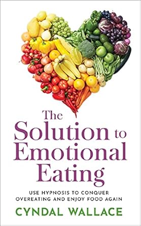 The Solution to Emotional Eating : Use Hypnosis to Conquer Overeating and Enjoy Food Again