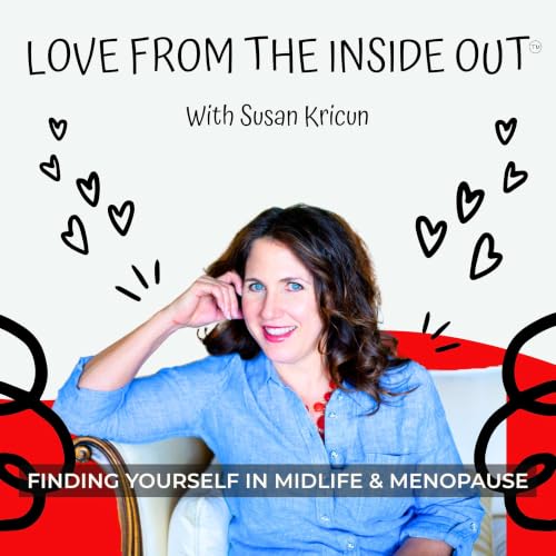 Love From the Inside Out: Real Life Conversations for Women Going Through Midlife, Menopause Body Changes and Identity Shifts