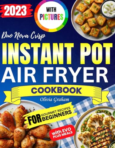 Instant Pot Duo Nova Crisp Air Fryer Cookbook with Pictures 2023: Gourmet Instapot Recipe Book for Beginners with Evo Plus Meals