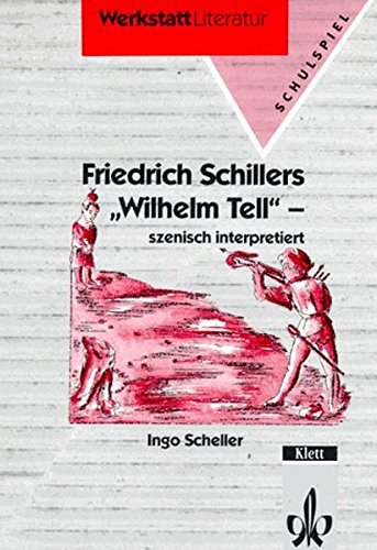 Friedrich Schillers "Wilhelm Tell": Szenisch interpretiert (Werkstatt Literatur) Friedrich Schillers "Wilhelm Tell": Szenisch interpretiert (Werkstatt Literatur)