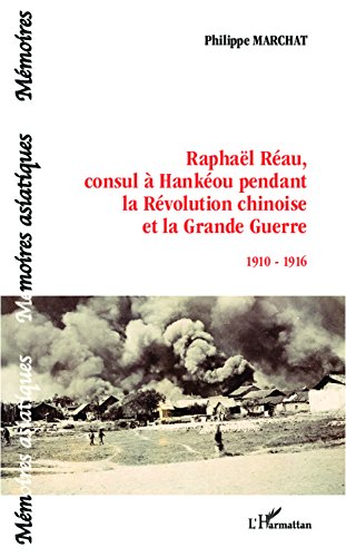 Télécharger Raphaël Réau, consul à Hankéou pendant la Révolution chinoise et la Grande Guerre: 1910-1916 (M Livre PDF Gratuit