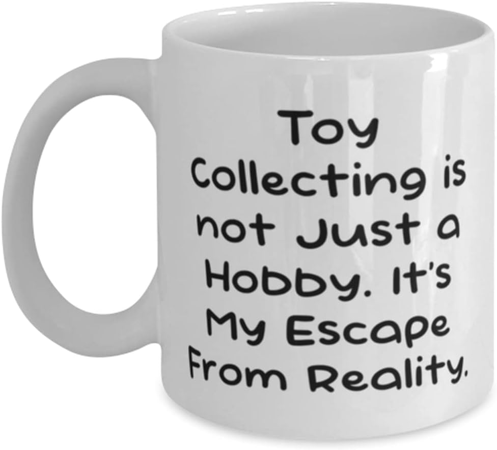 Toy Collecting is not Just a Hobby. It's My Escape From Reality. Toy Collecting 11oz 15oz Mug, Nice Toy Collecting, Cup For Friends