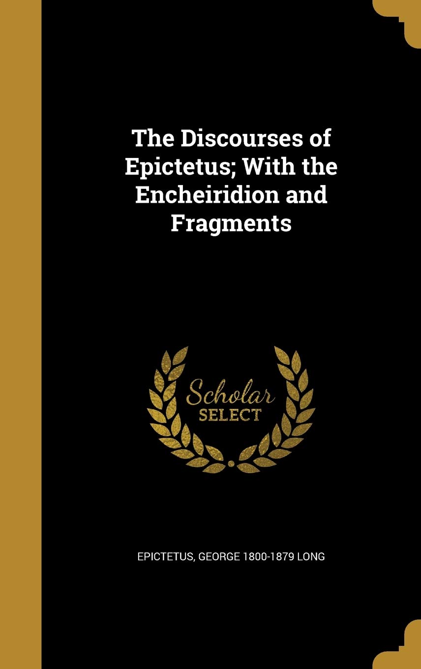 The Discourses of Epictetus; With the Encheiridion and Fragments
