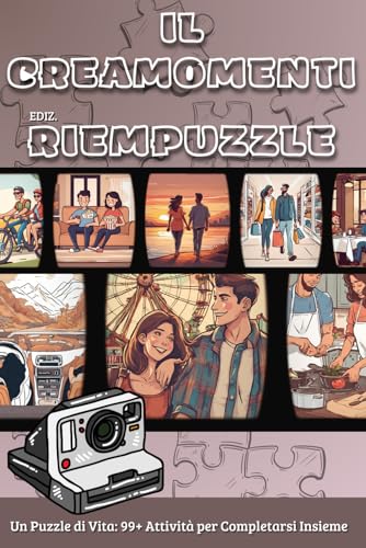 Il Creamomenti: Ediz. RIEMPUZZLE: 99 Attività per Ricordi Indelebili e Esperienze Romantiche: Sfide per Ravvivare la Passione e condividere Momenti Unici in Copp