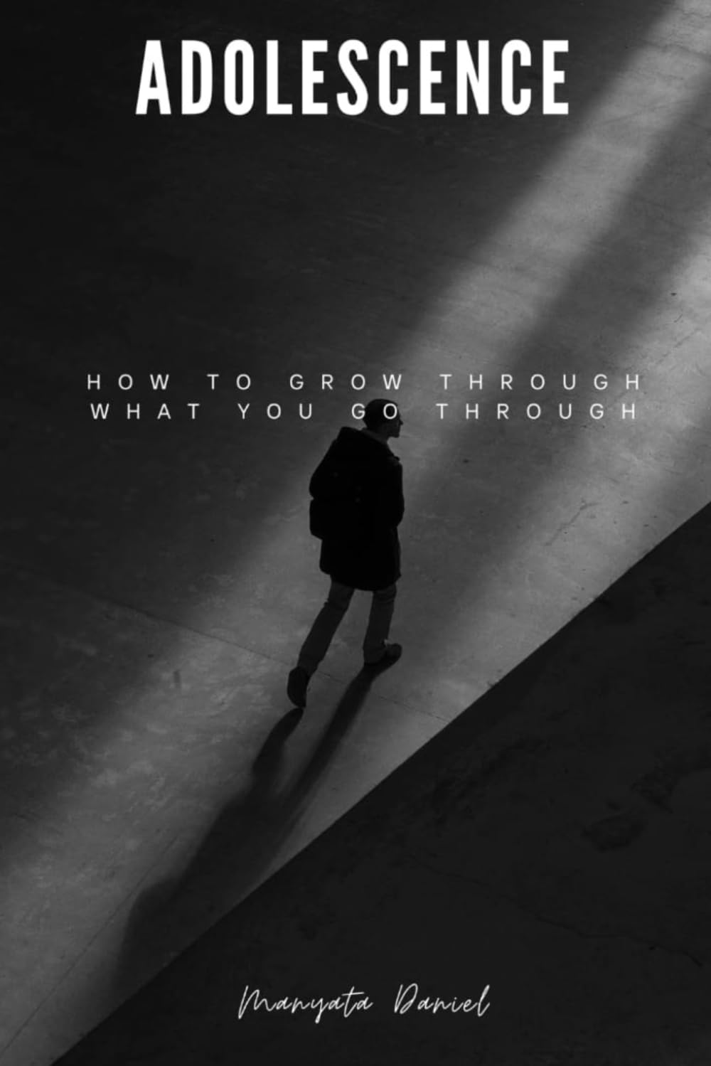ADOLESCENCE: HOW TO GROW THROUGH WHAT YOU GO THROUGH