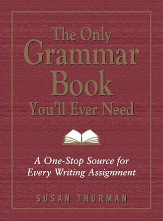 The Only Grammar Book You\\\'ll Ever Need: A One-Stop Source for Every Writing Assignment