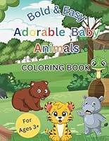 Bold And Easy Adorable Baby Animals Coloring Book: Perfect for Toddlers Ages 3+, Hours Of Fun, Learn And Color 30+ Cute Baby Animals B0F5BVQ7ZG Book Cover