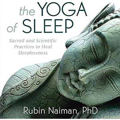 The Yoga Of Sleep: Sacred And Scientific Practices To Heal Sleeplessness