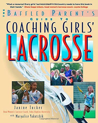 Coaching Girls' Lacrosse: A Baffled Parent's Guide by Janine Tucker (2003-03-05)