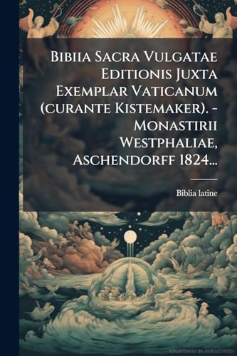 Bibiia Sacra Vulgatae Editionis Juxta Exemplar Vaticanum (curante Kistemaker). - Monastirii Westphaliae, Aschendorff 1824... (French Edition)