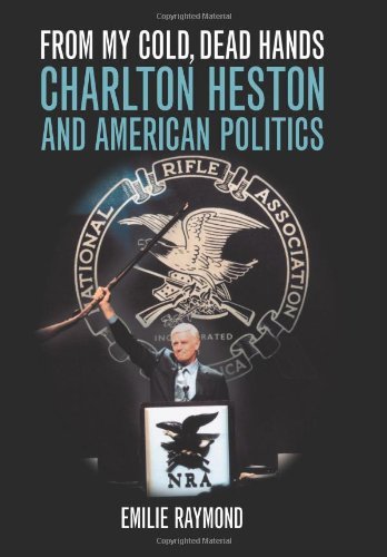 From My Cold Dead Hands Charlton Heston And American Politics Kindle Edition By Raymond Emilie Politics Social Sciences Kindle Ebooks Amazon Com