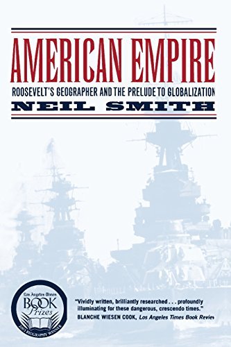 American Empire: Roosevelt’s Geographer and the Prelude to Globalization (California Studies in Critical Human Geography Book 9) (Volume 9)