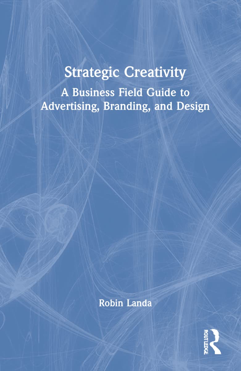 Strategic Creativity: A Business Field Guide to Advertising, Branding, and Design